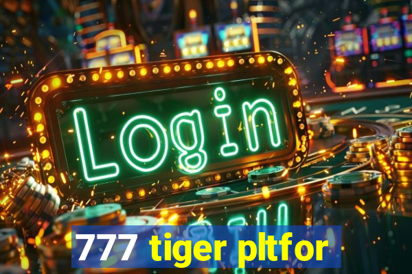 777 tiger pltfor